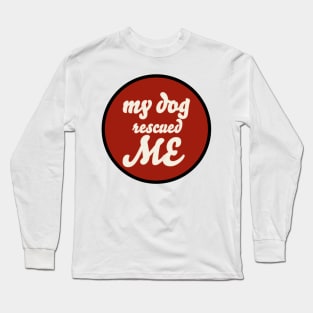 my dog rescued me Long Sleeve T-Shirt